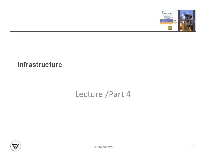 Infrastructure Lecture /Part 4 © Papcunová 19 
