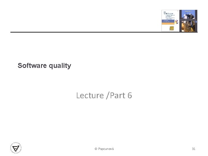 Software quality Lecture /Part 6 © Papcunová 31 