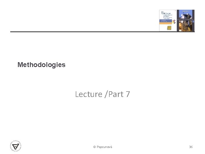 Methodologies Lecture /Part 7 © Papcunová 36 