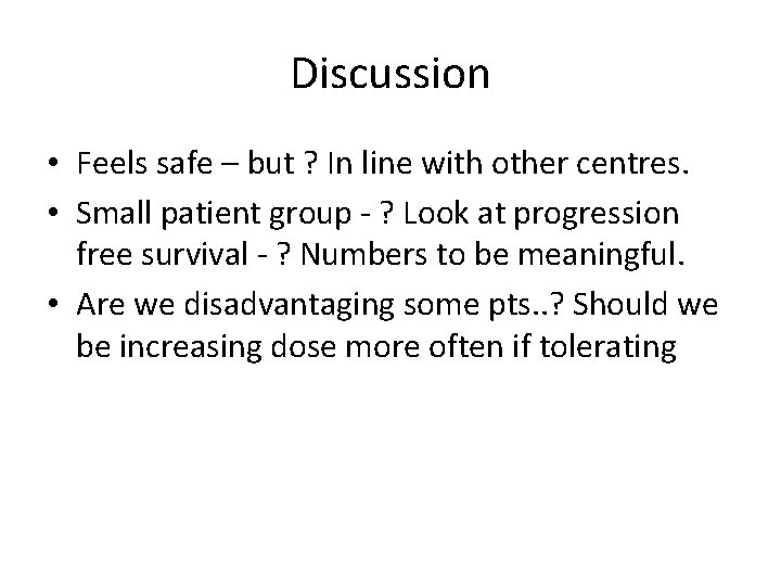 Discussion • Feels safe – but ? In line with other centres. • Small