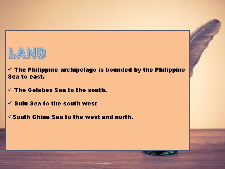 LAND ü The Philippine archipelago is bounded by the Philippine Sea to east. ü