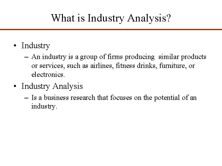 What is Industry Analysis? • Industry – An industry is a group of firms