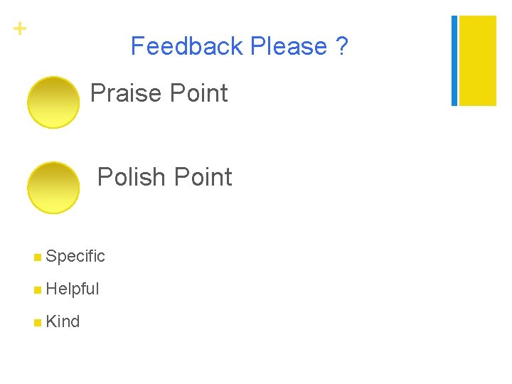 + Feedback Please ? Praise Point Polish Point n Specific n Helpful n Kind