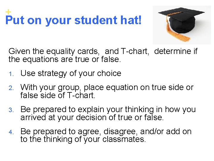 + Put on your student hat! Given the equality cards, and T-chart, determine if