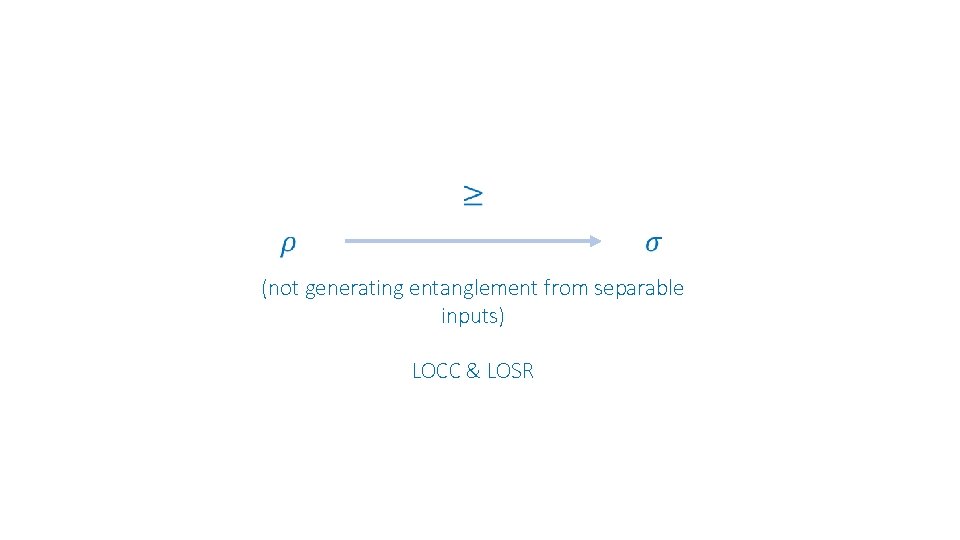 (not generating entanglement from separable inputs) LOCC & LOSR 