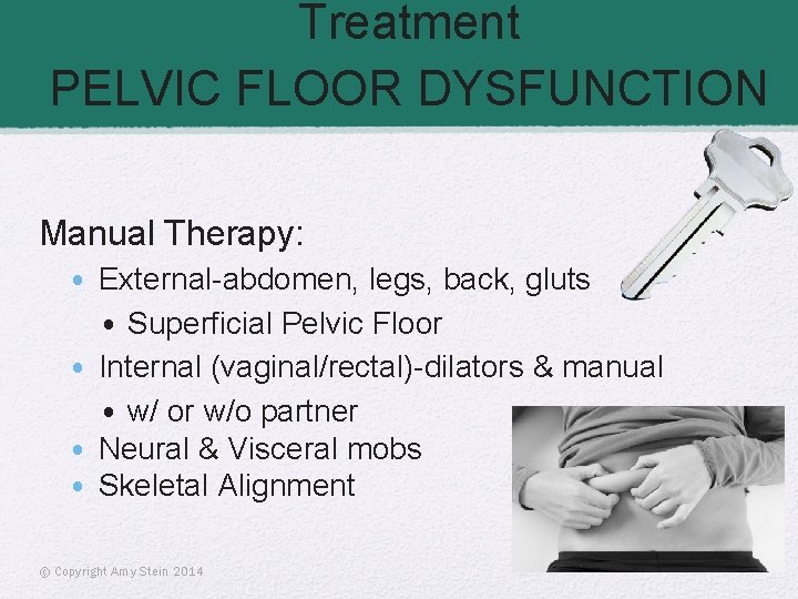 Treatment PELVIC FLOOR DYSFUNCTION Manual Therapy: • External-abdomen, legs, back, gluts • Superficial Pelvic