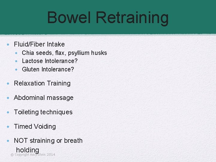 Bowel Retraining • Fluid/Fiber Intake • Chia seeds, flax, psyllium husks • Lactose Intolerance?