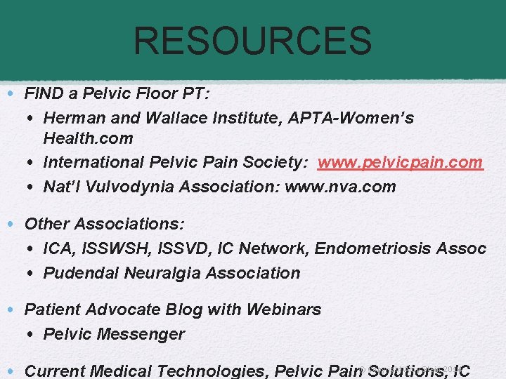 RESOURCES • FIND a Pelvic Floor PT: • Herman and Wallace Institute, APTA-Women’s Health.
