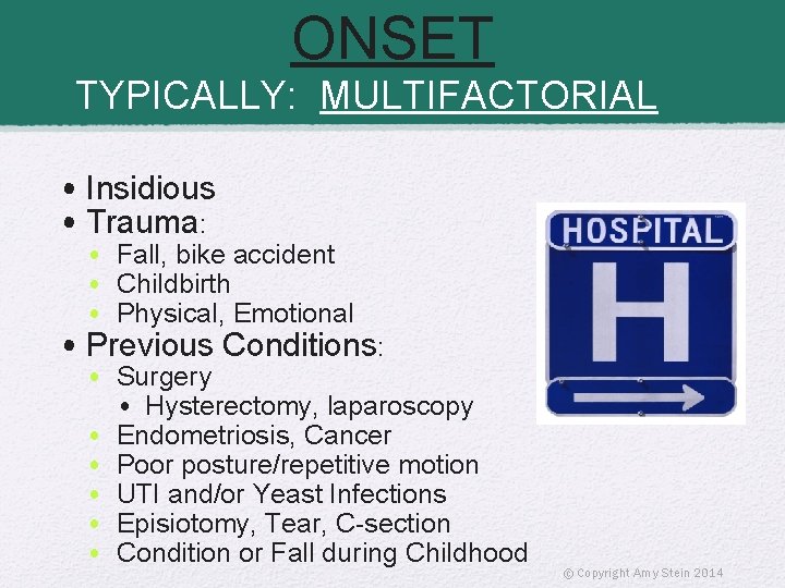 ONSET TYPICALLY: MULTIFACTORIAL • Insidious • Trauma: • Fall, bike accident • Childbirth •