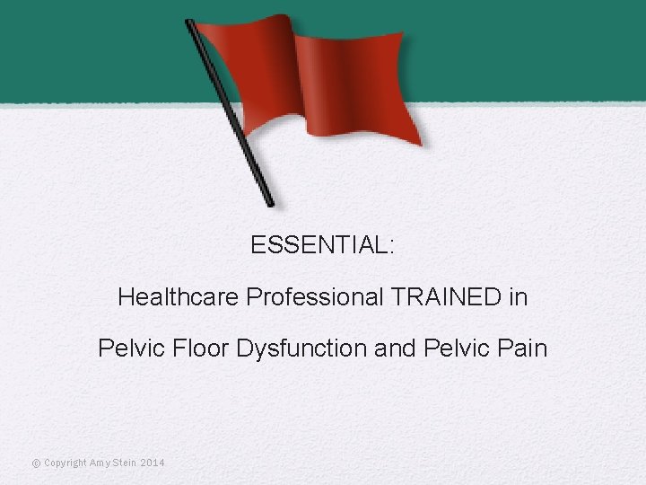 ESSENTIAL: Healthcare Professional TRAINED in Pelvic Floor Dysfunction and Pelvic Pain © Copyright Amy