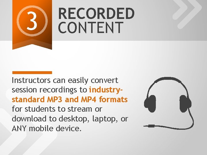 3 RECORDED CONTENT Instructors can easily convert session recordings to industrystandard MP 3 and