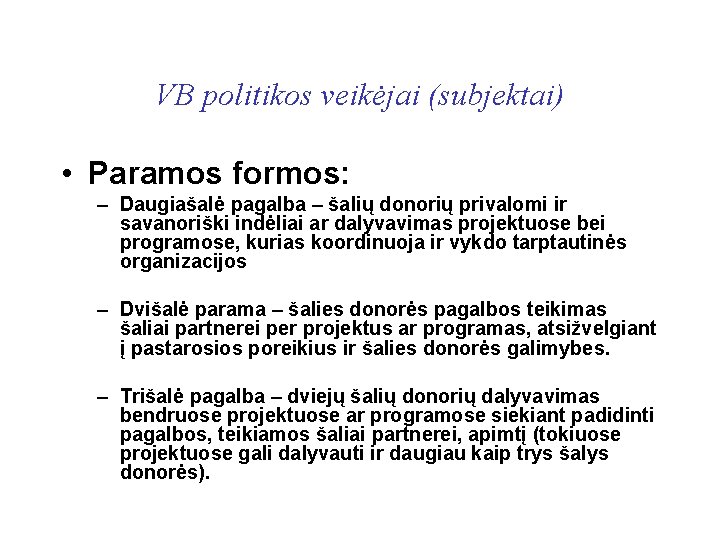 VB politikos veikėjai (subjektai) • Paramos formos: – Daugiašalė pagalba – šalių donorių privalomi