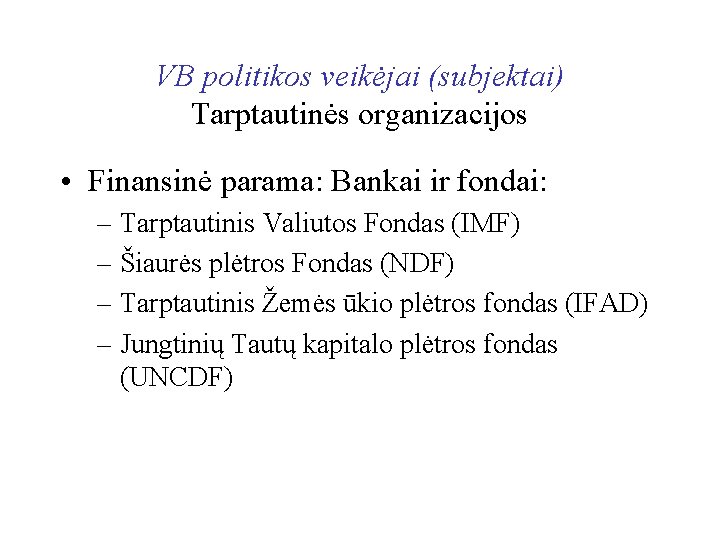 VB politikos veikėjai (subjektai) Tarptautinės organizacijos • Finansinė parama: Bankai ir fondai: – Tarptautinis