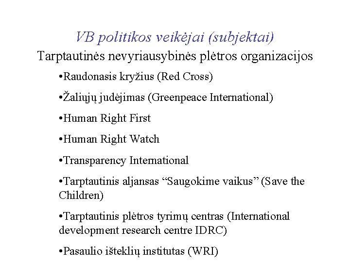 VB politikos veikėjai (subjektai) Tarptautinės nevyriausybinės plėtros organizacijos • Raudonasis kryžius (Red Cross) •