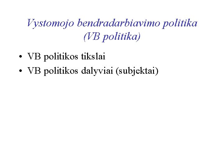 Vystomojo bendradarbiavimo politika (VB politika) • VB politikos tikslai • VB politikos dalyviai (subjektai)