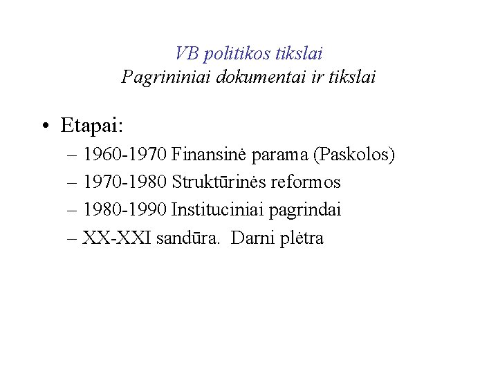 VB politikos tikslai Pagrininiai dokumentai ir tikslai • Etapai: – 1960 -1970 Finansinė parama