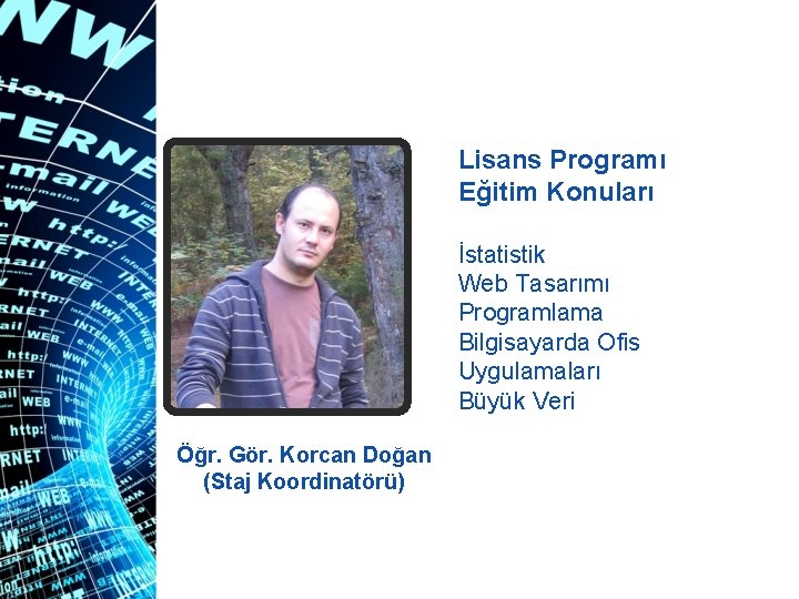 Lisans Programı Eğitim Konuları Öğr. Gör. Korcan Doğan (Staj Koordinatörü) İstatistik Web Tasarımı Programlama