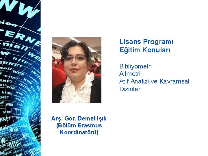 Lisans Programı Eğitim Konuları Bibliyometri Altmetri Atıf Analizi ve Kavramsal Dizinler Arş. Gör. Demet