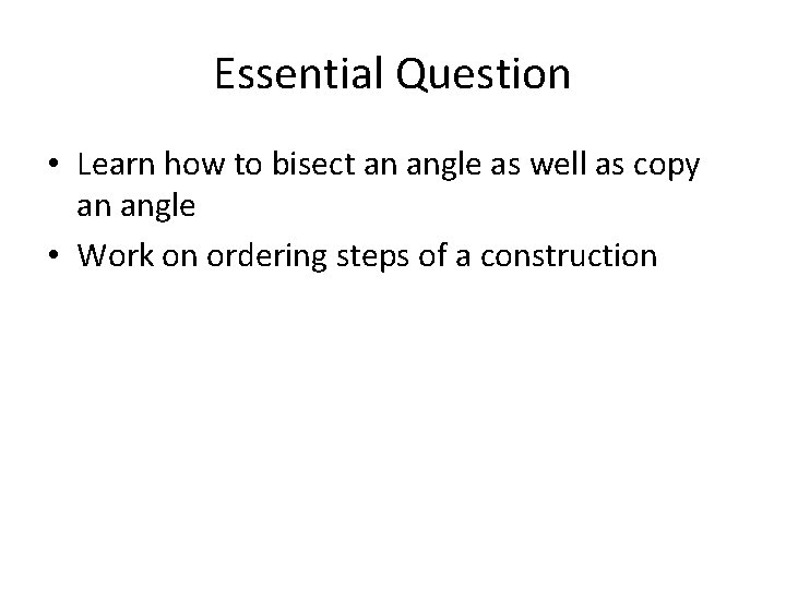 Essential Question • Learn how to bisect an angle as well as copy an