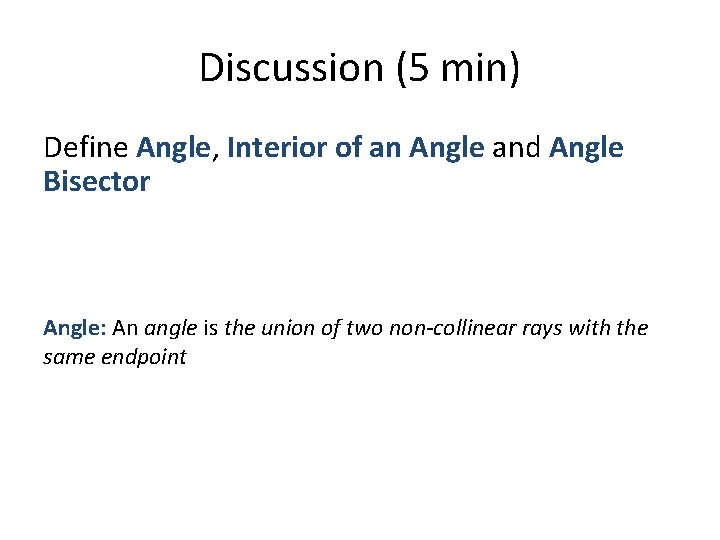 Discussion (5 min) Define Angle, Interior of an Angle and Angle Bisector Angle: An