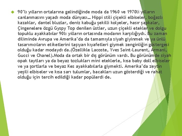  90’lı yılların ortalarına gelindiğinde moda da 1960 ve 1970 li yılların canlanmasını yaşadı