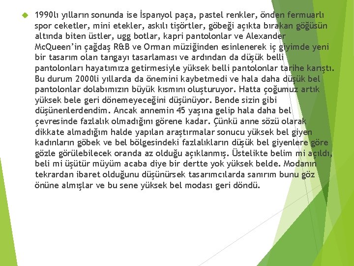  1990 lı yılların sonunda ise İspanyol paça, pastel renkler, önden fermuarlı spor ceketler,