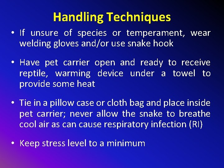 Handling Techniques • If unsure of species or temperament, wear welding gloves and/or use