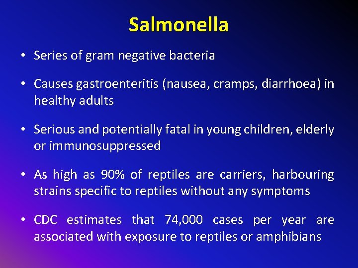 Salmonella • Series of gram negative bacteria • Causes gastroenteritis (nausea, cramps, diarrhoea) in