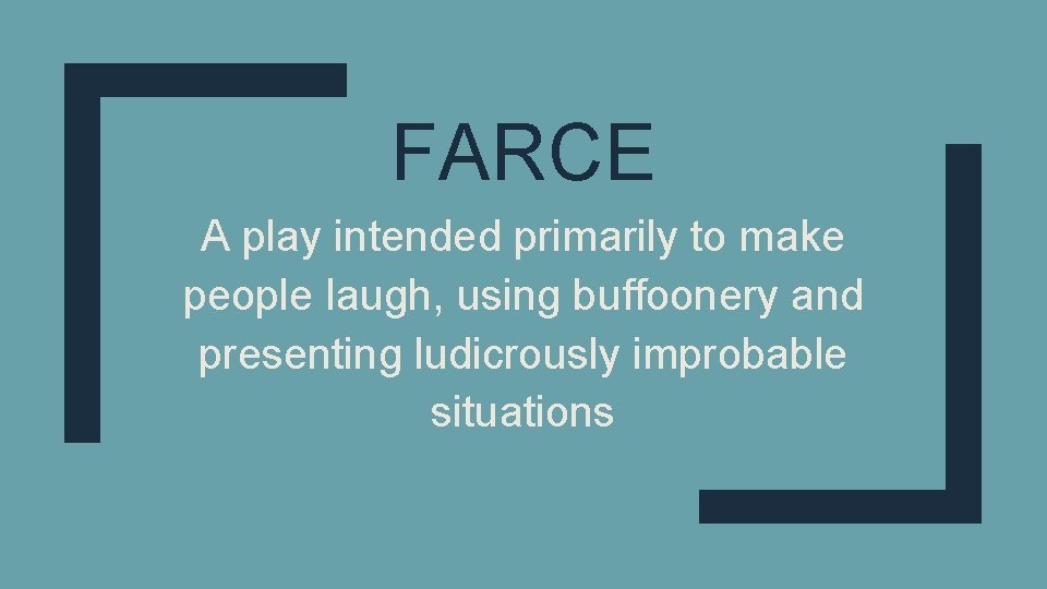 FARCE A play intended primarily to make people laugh, using buffoonery and presenting ludicrously