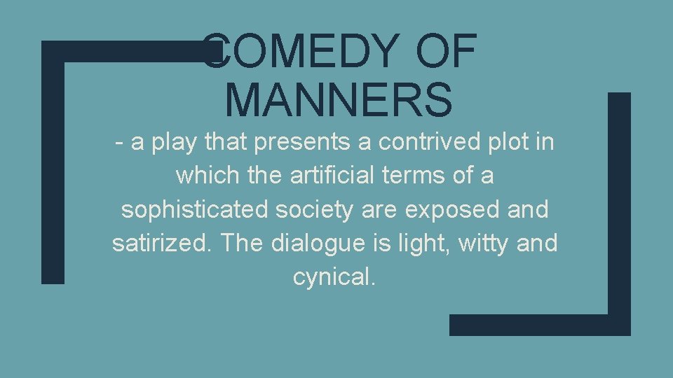 COMEDY OF MANNERS - a play that presents a contrived plot in which the