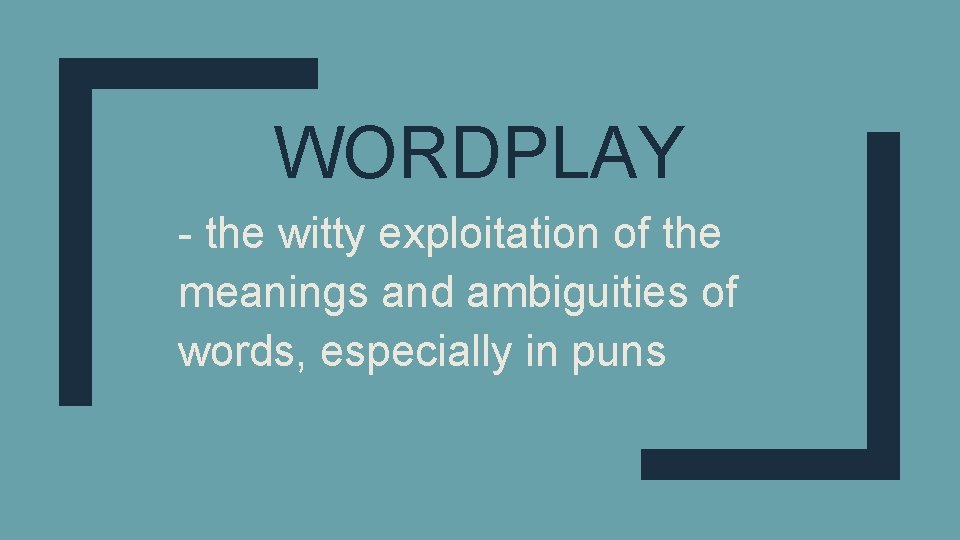 WORDPLAY - the witty exploitation of the meanings and ambiguities of words, especially in