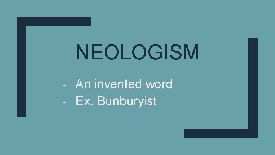 NEOLOGISM - An invented word - Ex. Bunburyist 