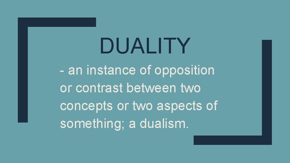 DUALITY - an instance of opposition or contrast between two concepts or two aspects