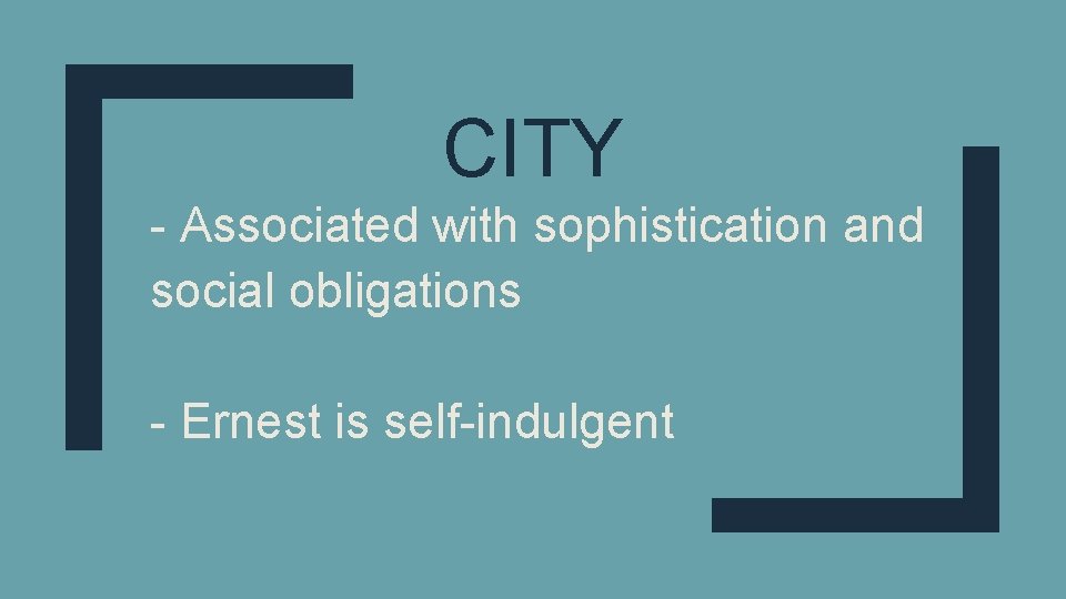 CITY - Associated with sophistication and social obligations - Ernest is self-indulgent 