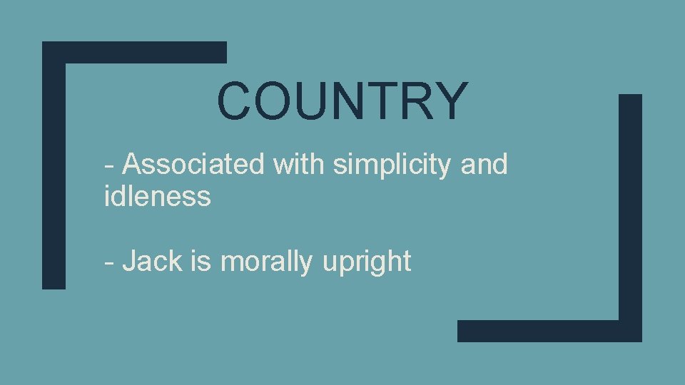 COUNTRY - Associated with simplicity and idleness - Jack is morally upright 