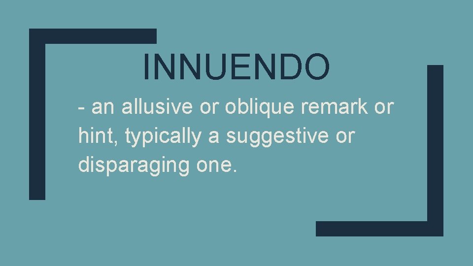 INNUENDO - an allusive or oblique remark or hint, typically a suggestive or disparaging