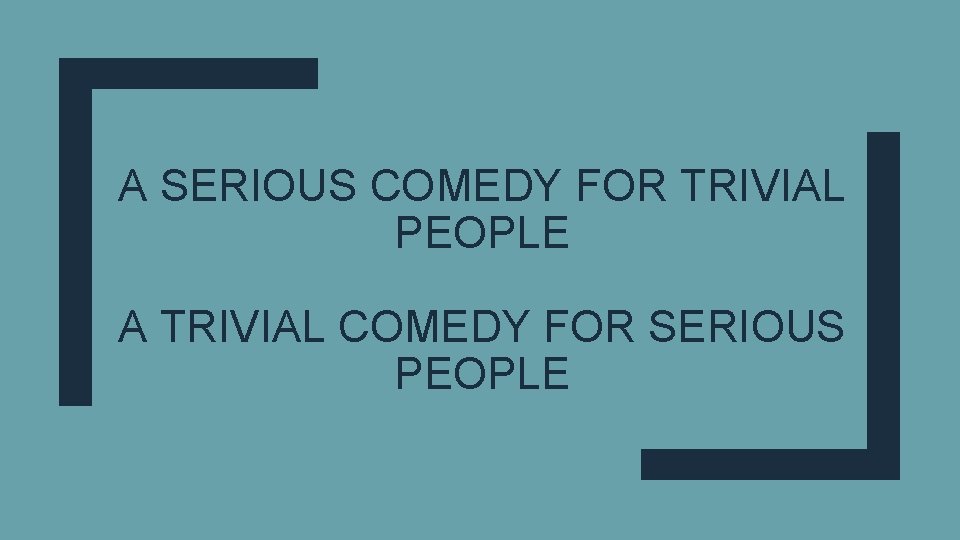 A SERIOUS COMEDY FOR TRIVIAL PEOPLE A TRIVIAL COMEDY FOR SERIOUS PEOPLE 