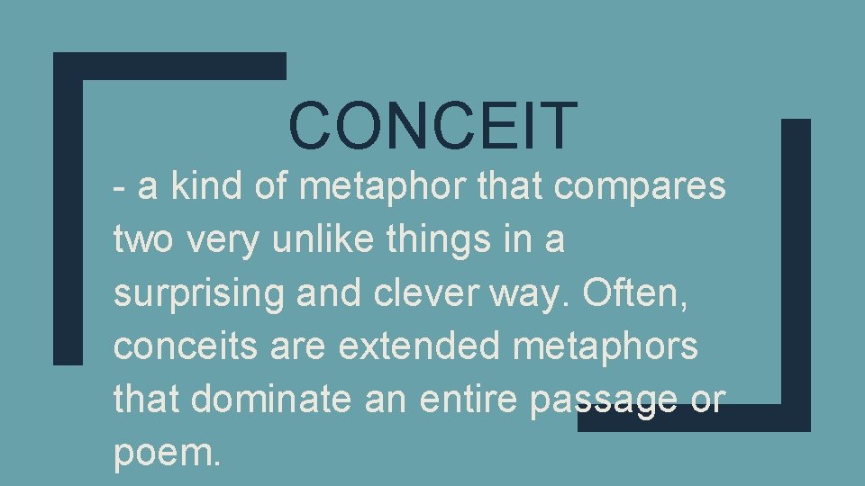 CONCEIT - a kind of metaphor that compares two very unlike things in a