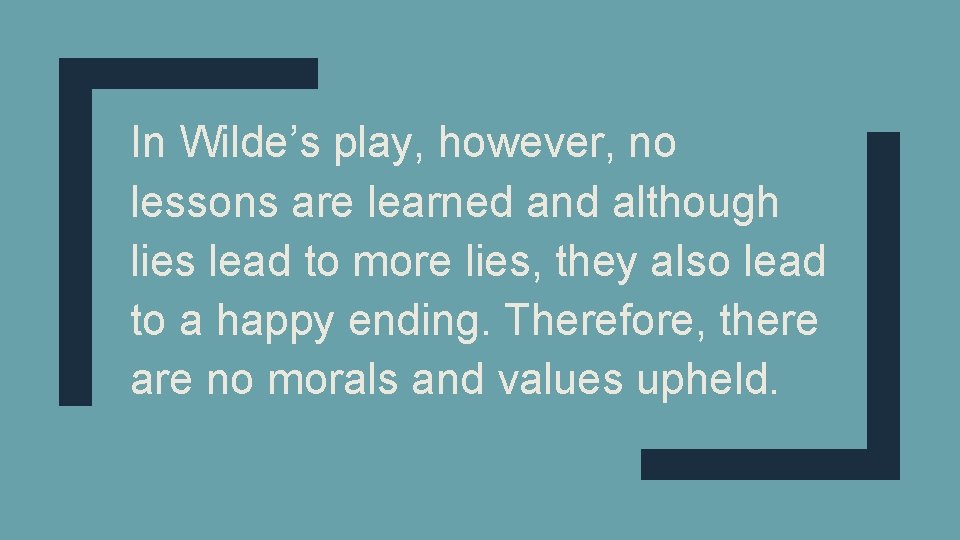 In Wilde’s play, however, no lessons are learned and although lies lead to more