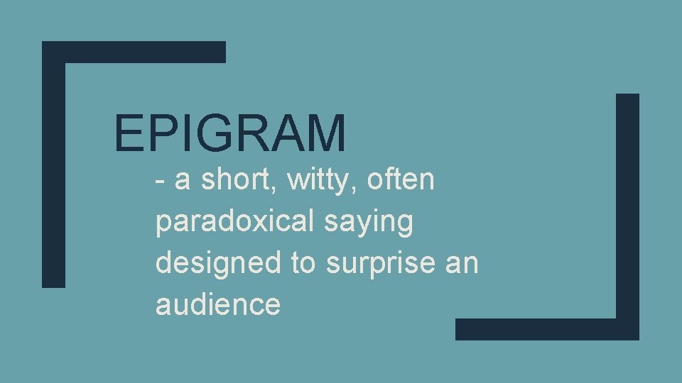 EPIGRAM - a short, witty, often paradoxical saying designed to surprise an audience 