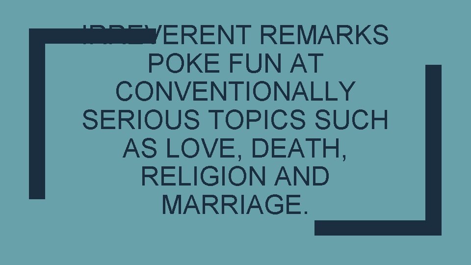 IRREVERENT REMARKS POKE FUN AT CONVENTIONALLY SERIOUS TOPICS SUCH AS LOVE, DEATH, RELIGION AND