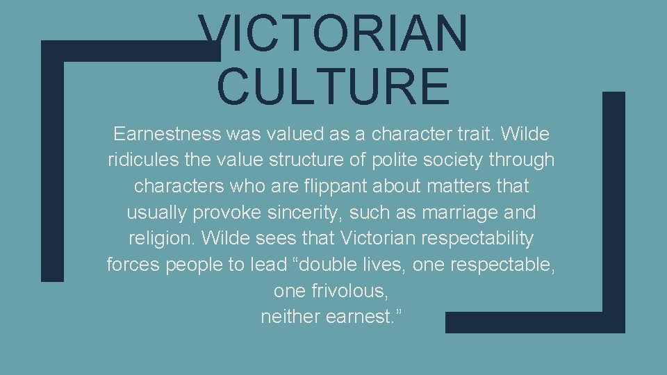 VICTORIAN CULTURE Earnestness was valued as a character trait. Wilde ridicules the value structure