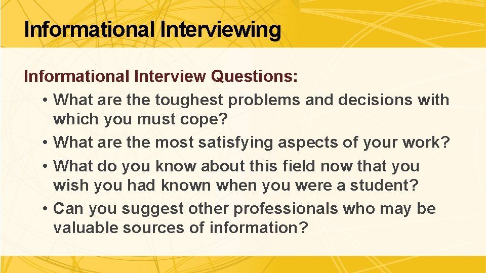 Informational Interviewing Informational Interview Questions: • What are the toughest problems and decisions with