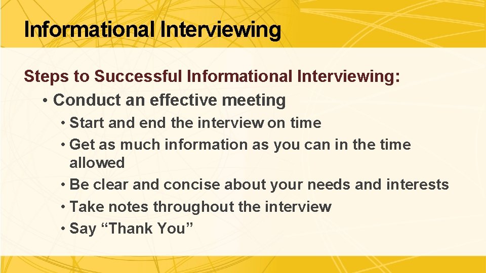 Informational Interviewing Steps to Successful Informational Interviewing: • Conduct an effective meeting • Start