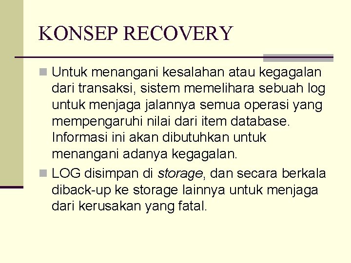 KONSEP RECOVERY n Untuk menangani kesalahan atau kegagalan dari transaksi, sistem memelihara sebuah log