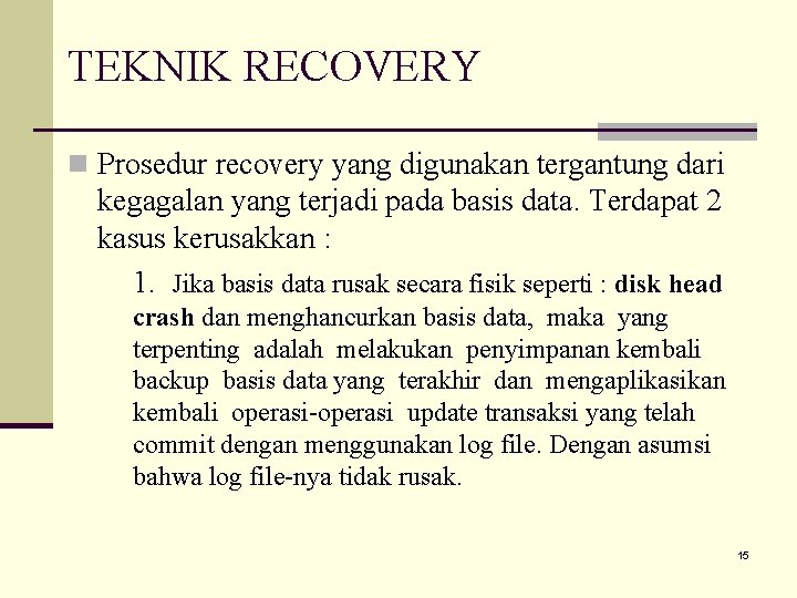 TEKNIK RECOVERY n Prosedur recovery yang digunakan tergantung dari kegagalan yang terjadi pada basis