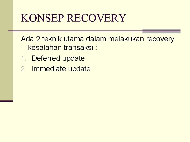 KONSEP RECOVERY Ada 2 teknik utama dalam melakukan recovery kesalahan transaksi : 1. Deferred