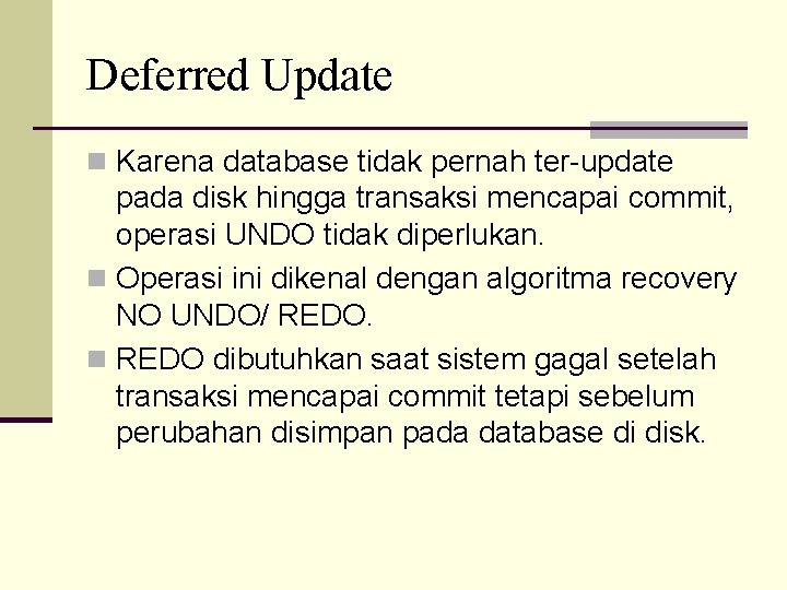Deferred Update n Karena database tidak pernah ter-update pada disk hingga transaksi mencapai commit,