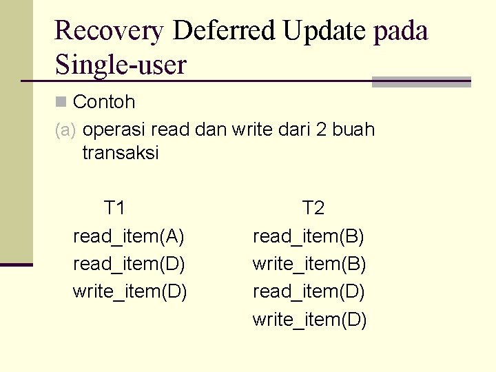 Recovery Deferred Update pada Single-user n Contoh (a) operasi read dan write dari 2