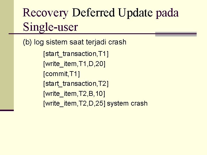 Recovery Deferred Update pada Single-user (b) log sistem saat terjadi crash [start_transaction, T 1]